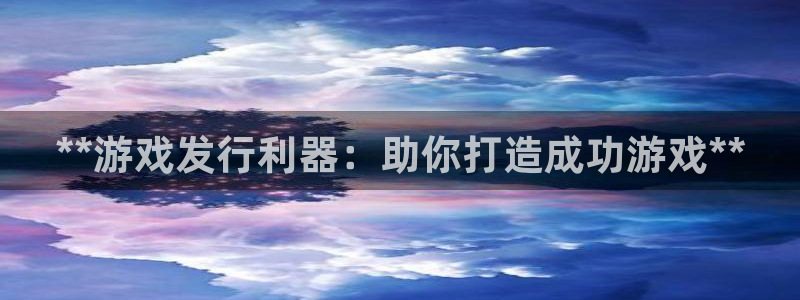 顺盈娱乐3.8.2.2.2.3安：**游戏发行利器：助你打造成功游戏**