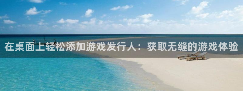 顺盈娱乐登录平台是什么意思：在桌面上轻松添加游戏发行人：获取无缝的游戏体验